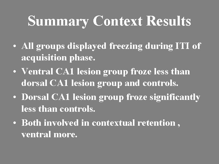 Summary Context Results • All groups displayed freezing during ITI of acquisition phase. •
