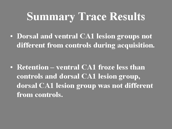 Summary Trace Results • Dorsal and ventral CA 1 lesion groups not different from