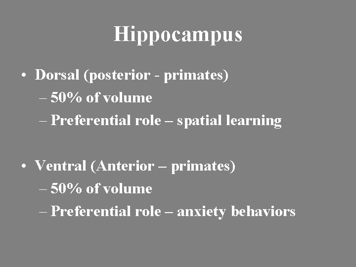 Hippocampus • Dorsal (posterior - primates) – 50% of volume – Preferential role –