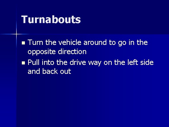 Turnabouts Turn the vehicle around to go in the opposite direction n Pull into