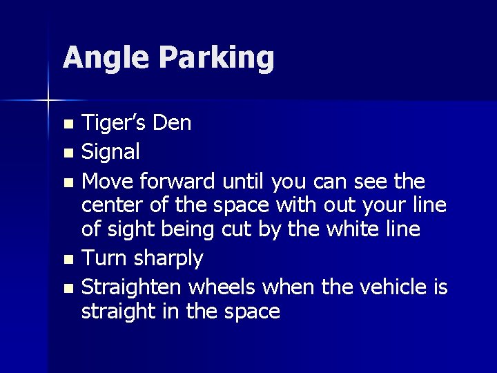 Angle Parking Tiger’s Den n Signal n Move forward until you can see the