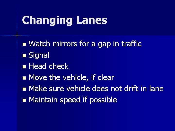 Changing Lanes Watch mirrors for a gap in traffic n Signal n Head check