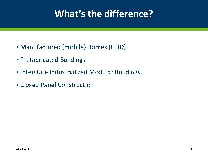 What’s the difference? • Manufactured (mobile) Homes (HUD) • Prefabricated Buildings • Interstate Industrialized