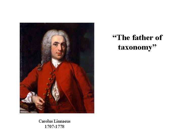 “The father of taxonomy” Carolus Linnaeus 1707 -1778 