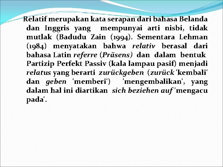 Relatif merupakan kata serapan dari bahasa Belanda dan Inggris yang mempunyai arti nisbi, tidak