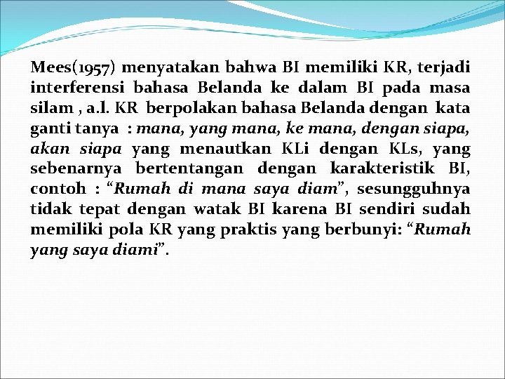 Mees(1957) menyatakan bahwa BI memiliki KR, terjadi interferensi bahasa Belanda ke dalam BI pada