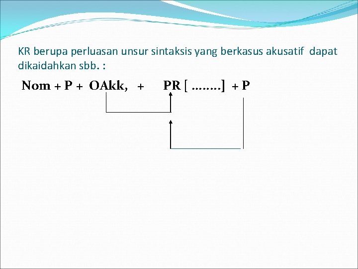 KR berupa perluasan unsur sintaksis yang berkasus akusatif dapat dikaidahkan sbb. : Nom +