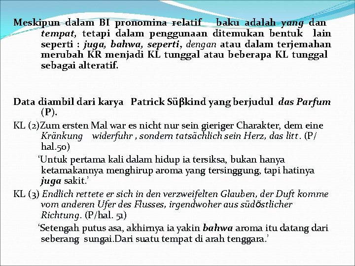 Meskipun dalam BI pronomina relatif baku adalah yang dan tempat, tetapi dalam penggunaan ditemukan