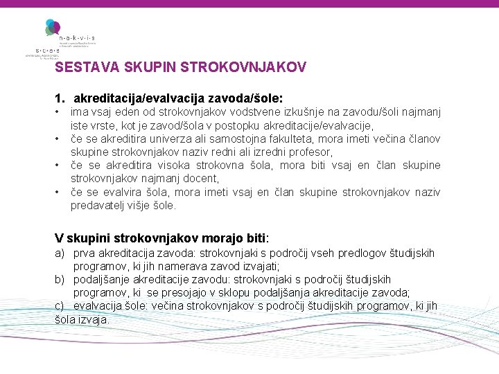 SESTAVA SKUPIN STROKOVNJAKOV 1. akreditacija/evalvacija zavoda/šole: • • ima vsaj eden od strokovnjakov vodstvene