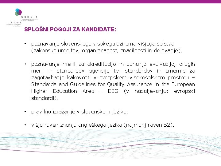 SPLOŠNI POGOJI ZA KANDIDATE: • poznavanje slovenskega visokega oziroma višjega šolstva (zakonsko ureditev, organiziranost,