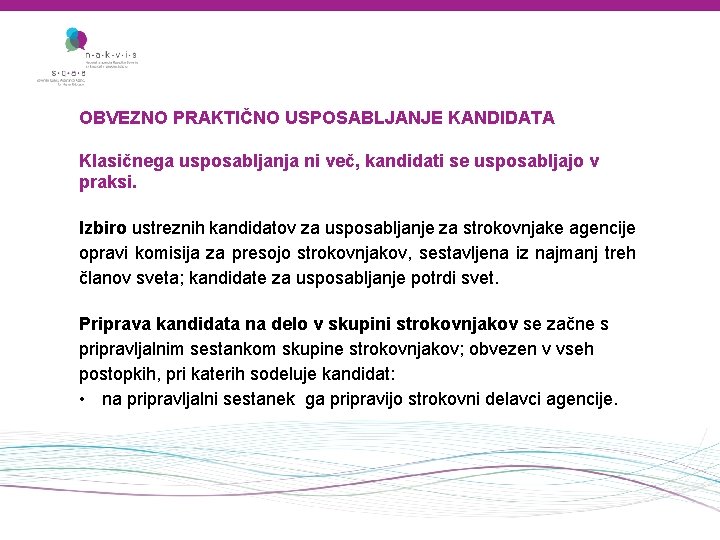 OBVEZNO PRAKTIČNO USPOSABLJANJE KANDIDATA Klasičnega usposabljanja ni več, kandidati se usposabljajo v praksi. Izbiro