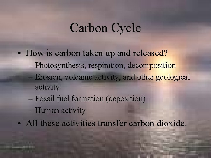 Carbon Cycle • How is carbon taken up and released? – Photosynthesis, respiration, decomposition