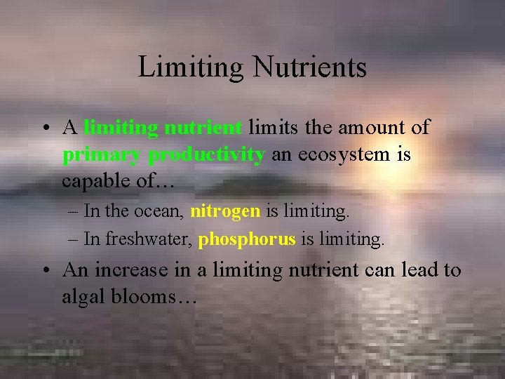 Limiting Nutrients • A limiting nutrient limits the amount of primary productivity an ecosystem