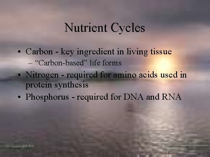 Nutrient Cycles • Carbon - key ingredient in living tissue – “Carbon-based” life forms