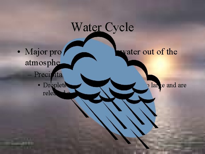 Water Cycle • Major process that brings water out of the atmosphere: – Precipitation