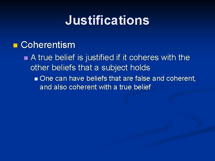 Justifications n Coherentism n A true belief is justified if it coheres with the