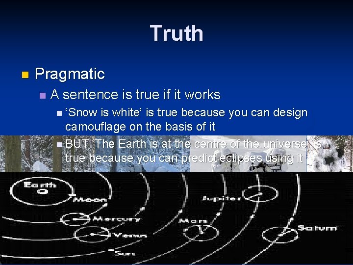Truth n Pragmatic n A sentence is true if it works n ‘Snow is