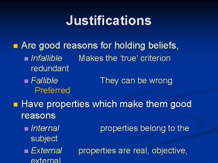 Justifications n Are good reasons for holding beliefs, Infallible Makes the ‘true’ criterion redundant