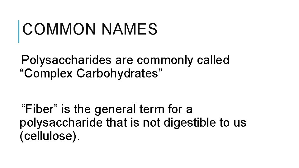 COMMON NAMES Polysaccharides are commonly called “Complex Carbohydrates” “Fiber” is the general term for