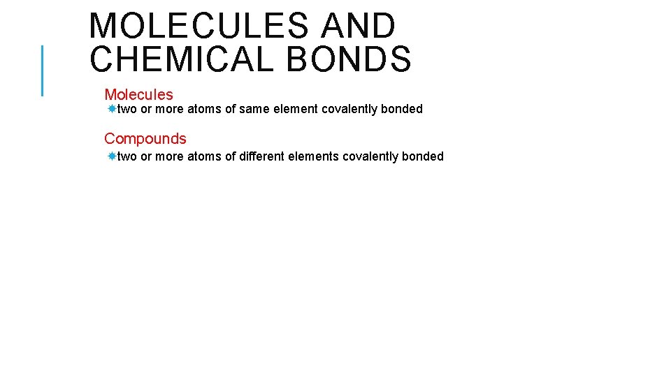 MOLECULES AND CHEMICAL BONDS Molecules two or more atoms of same element covalently bonded