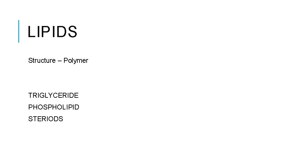 LIPIDS Structure – Polymer TRIGLYCERIDE PHOSPHOLIPID STERIODS 