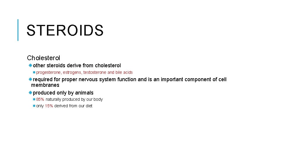 STEROIDS Cholesterol other steroids derive from cholesterol progesterone, estrogens, testosterone and bile acids required