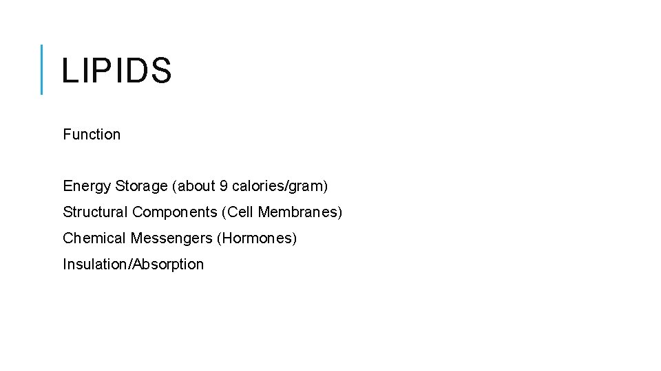 LIPIDS Function Energy Storage (about 9 calories/gram) Structural Components (Cell Membranes) Chemical Messengers (Hormones)