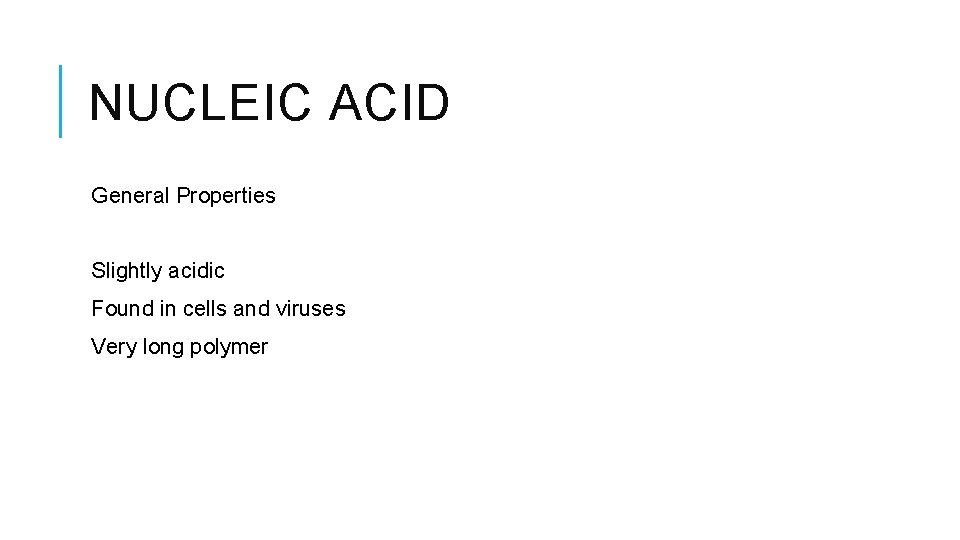 NUCLEIC ACID General Properties Slightly acidic Found in cells and viruses Very long polymer