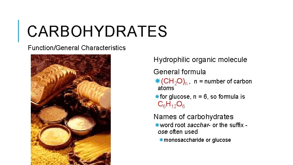 CARBOHYDRATES Function/General Characteristics Hydrophilic organic molecule General formula (CH 2 O)n , n =