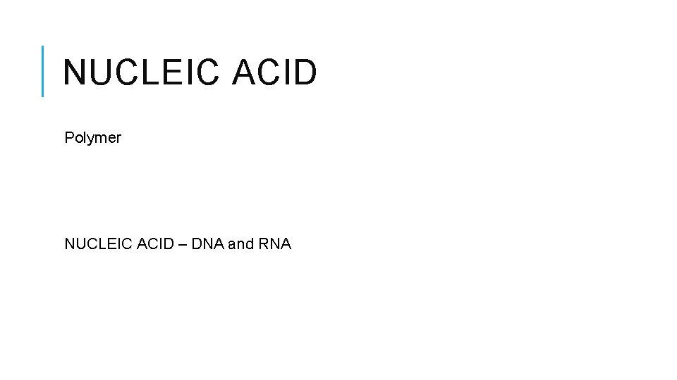 NUCLEIC ACID Polymer NUCLEIC ACID – DNA and RNA 