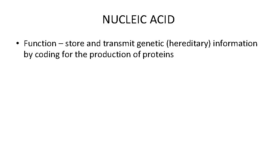 NUCLEIC ACID • Function – store and transmit genetic (hereditary) information by coding for