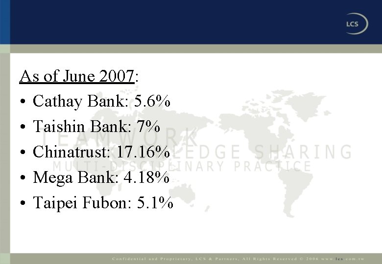 As of June 2007: • Cathay Bank: 5. 6% • Taishin Bank: 7% •