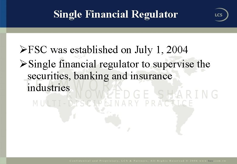 Single Financial Regulator ØFSC was established on July 1, 2004 ØSingle financial regulator to