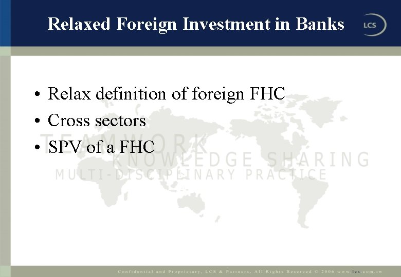 Relaxed Foreign Investment in Banks • Relax definition of foreign FHC • Cross sectors