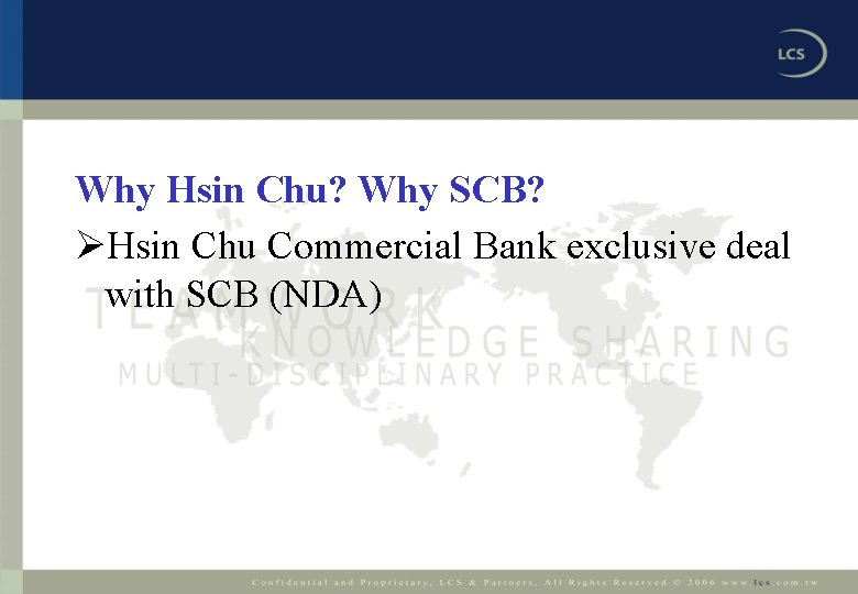 Why Hsin Chu? Why SCB? ØHsin Chu Commercial Bank exclusive deal with SCB (NDA)