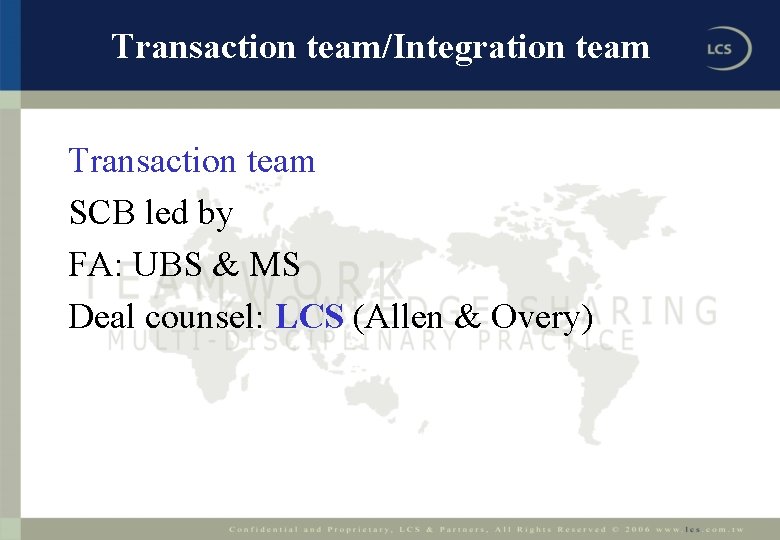 Transaction team/Integration team Transaction team SCB led by FA: UBS & MS Deal counsel: