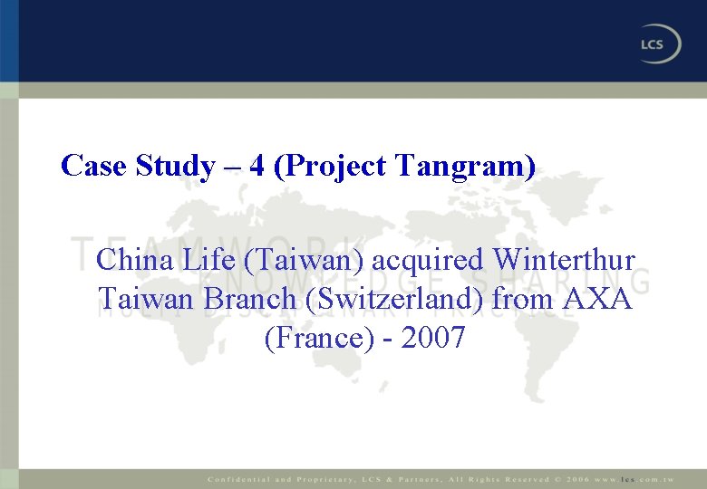 Case Study – 4 (Project Tangram) China Life (Taiwan) acquired Winterthur Taiwan Branch (Switzerland)