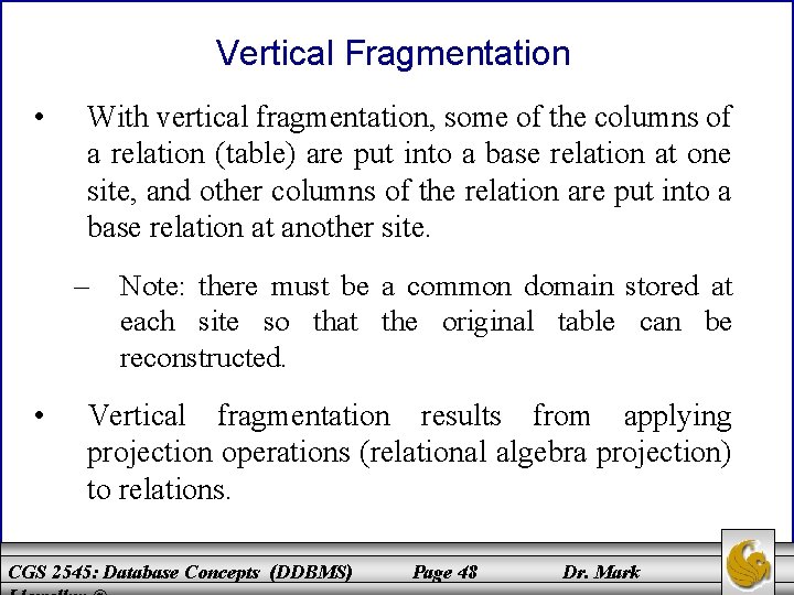 Vertical Fragmentation • With vertical fragmentation, some of the columns of a relation (table)