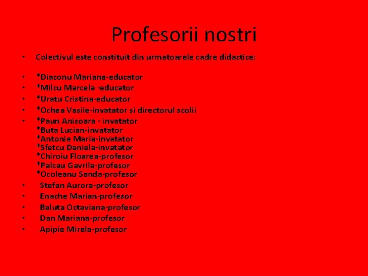 Profesorii nostri • Colectivul este constituit din urmatoarele cadre didactice: • • • *Diaconu