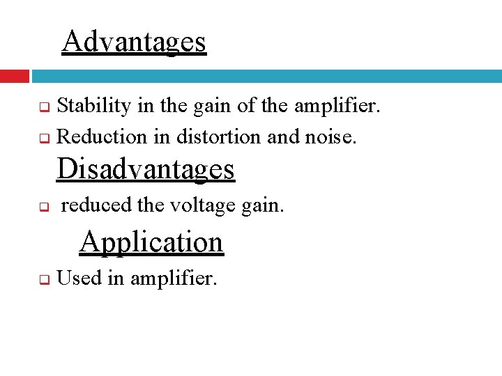 Advantages Stability in the gain of the amplifier. q Reduction in distortion and noise.