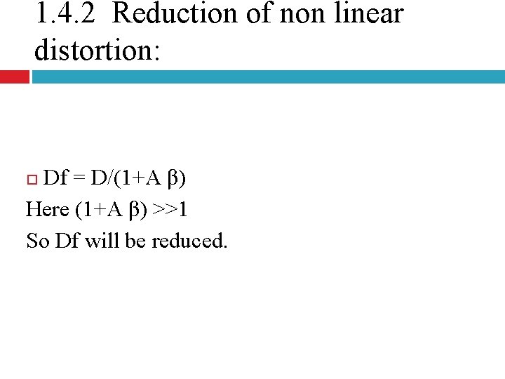 1. 4. 2 Reduction of non linear distortion: Df = D/(1+A β) Here (1+A
