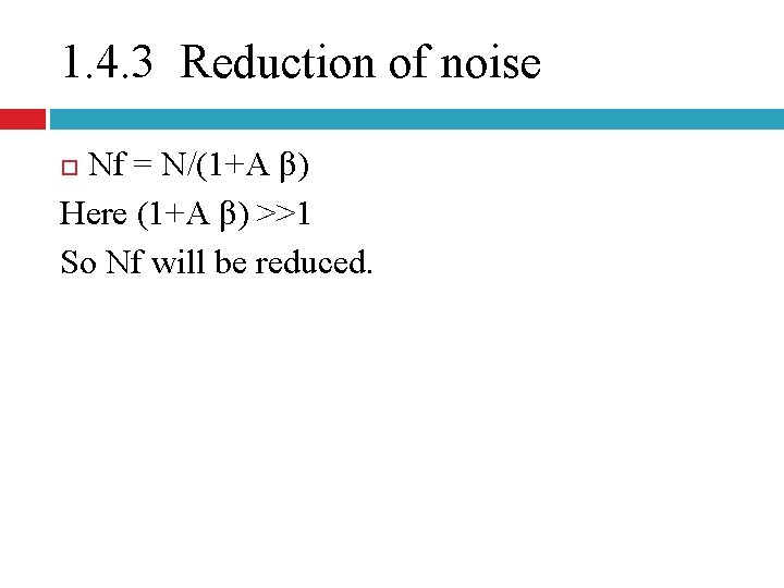 1. 4. 3 Reduction of noise Nf = N/(1+A β) Here (1+A β) >>1