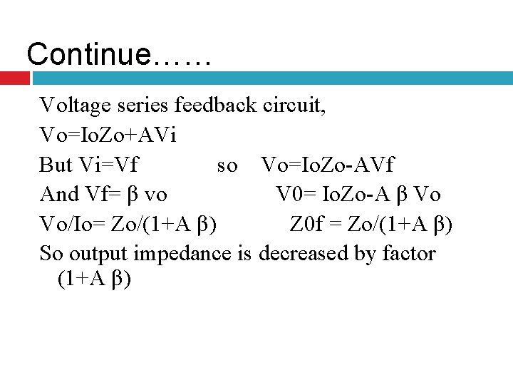 Continue…… Voltage series feedback circuit, Vo=Io. Zo+AVi But Vi=Vf so Vo=Io. Zo-AVf And Vf=