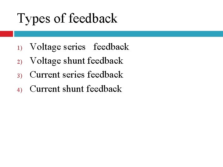 Types of feedback 1) 2) 3) 4) Voltage series feedback Voltage shunt feedback Current