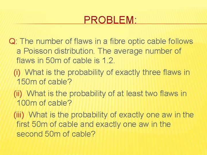 PROBLEM: Q: The number of flaws in a fibre optic cable follows a Poisson PROBLEM: Q: The number of flaws in a fibre optic cable follows a Poisson