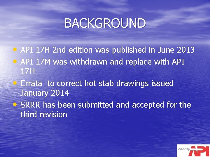 BACKGROUND • API 17 H 2 nd edition was published in June 2013 •