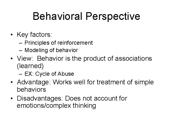 Behavioral Perspective • Key factors: – Principles of reinforcement – Modeling of behavior •