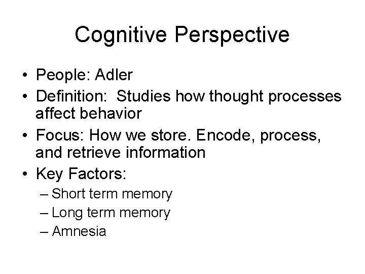Cognitive Perspective • People: Adler • Definition: Studies how thought processes affect behavior •
