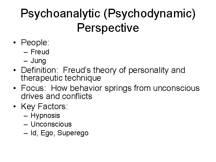 Psychoanalytic (Psychodynamic) Perspective • People: – Freud – Jung • Definition: Freud’s theory of