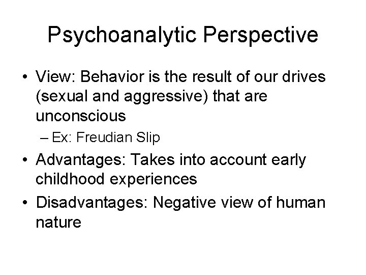 Psychoanalytic Perspective • View: Behavior is the result of our drives (sexual and aggressive)